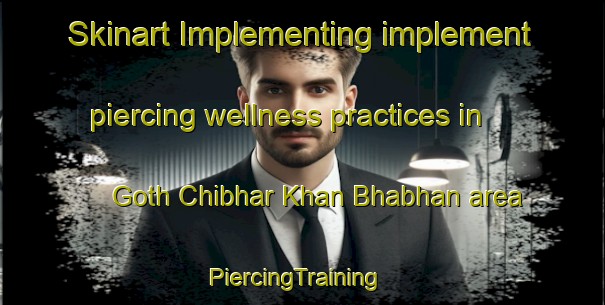 Skinart Implementing implement piercing wellness practices in Goth Chibhar Khan Bhabhan area | PiercingTraining | PiercingClasses | SkinartTraining-Pakistan