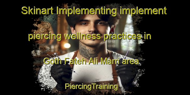 Skinart Implementing implement piercing wellness practices in Goth Fateh Ali Marri area | PiercingTraining | PiercingClasses | SkinartTraining-Pakistan
