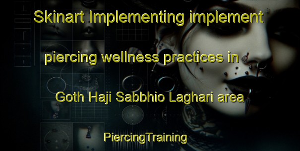 Skinart Implementing implement piercing wellness practices in Goth Haji Sabbhio Laghari area | PiercingTraining | PiercingClasses | SkinartTraining-Pakistan