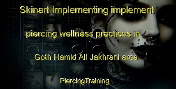 Skinart Implementing implement piercing wellness practices in Goth Hamid Ali Jakhrani area | PiercingTraining | PiercingClasses | SkinartTraining-Pakistan