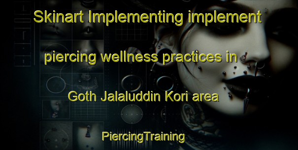 Skinart Implementing implement piercing wellness practices in Goth Jalaluddin Kori area | PiercingTraining | PiercingClasses | SkinartTraining-Pakistan