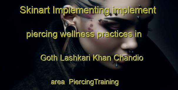 Skinart Implementing implement piercing wellness practices in Goth Lashkari Khan Chandio area | PiercingTraining | PiercingClasses | SkinartTraining-Pakistan