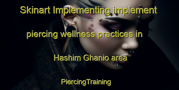 Skinart Implementing implement piercing wellness practices in Hashim Ghanio area | PiercingTraining | PiercingClasses | SkinartTraining-Pakistan