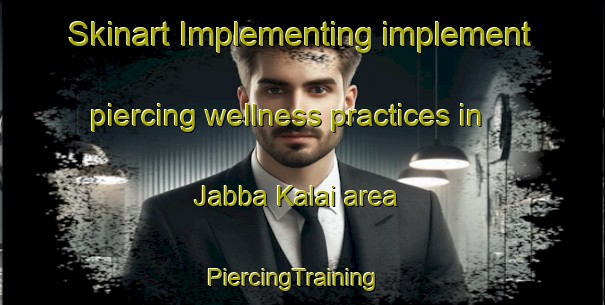 Skinart Implementing implement piercing wellness practices in Jabba Kalai area | PiercingTraining | PiercingClasses | SkinartTraining-Pakistan