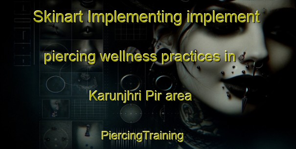 Skinart Implementing implement piercing wellness practices in Karunjhri Pir area | PiercingTraining | PiercingClasses | SkinartTraining-Pakistan