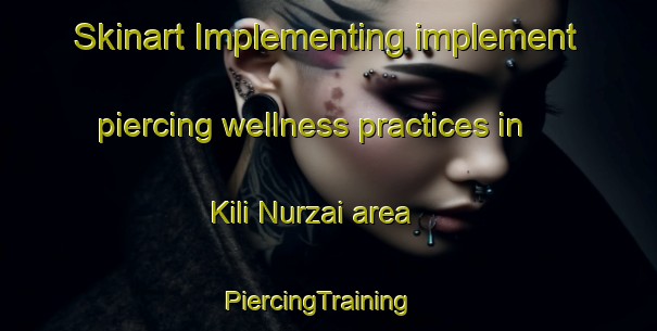 Skinart Implementing implement piercing wellness practices in Kili Nurzai area | PiercingTraining | PiercingClasses | SkinartTraining-Pakistan