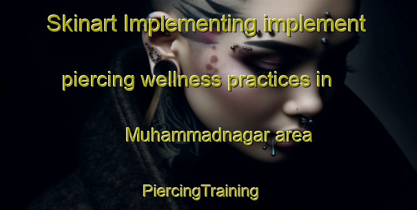 Skinart Implementing implement piercing wellness practices in Muhammadnagar area | PiercingTraining | PiercingClasses | SkinartTraining-Pakistan