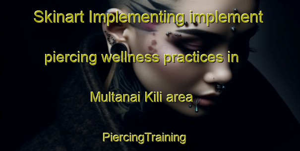 Skinart Implementing implement piercing wellness practices in Multanai Kili area | PiercingTraining | PiercingClasses | SkinartTraining-Pakistan