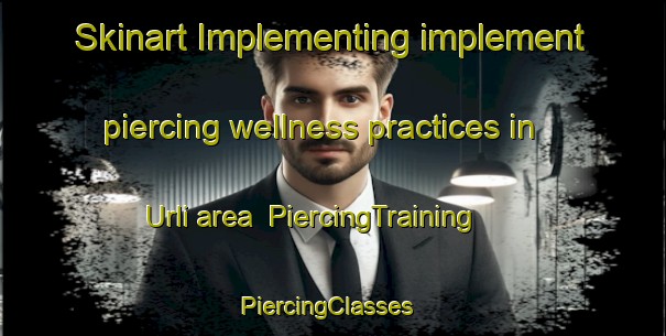 Skinart Implementing implement piercing wellness practices in Urli area | PiercingTraining | PiercingClasses | SkinartTraining-Pakistan