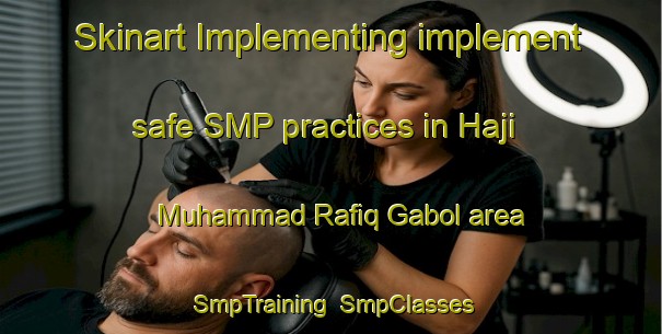 Skinart Implementing implement safe SMP practices in Haji Muhammad Rafiq Gabol area | SmpTraining | SmpClasses | SkinartTraining-Pakistan