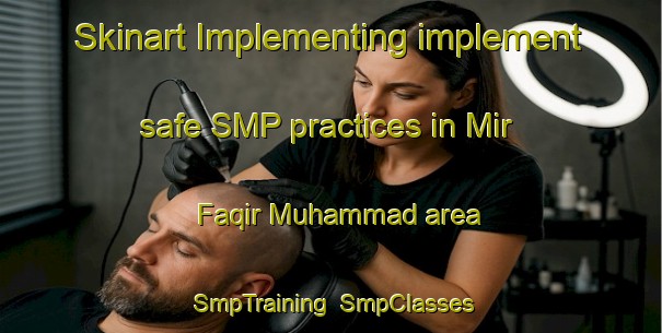 Skinart Implementing implement safe SMP practices in Mir Faqir Muhammad area | SmpTraining | SmpClasses | SkinartTraining-Pakistan