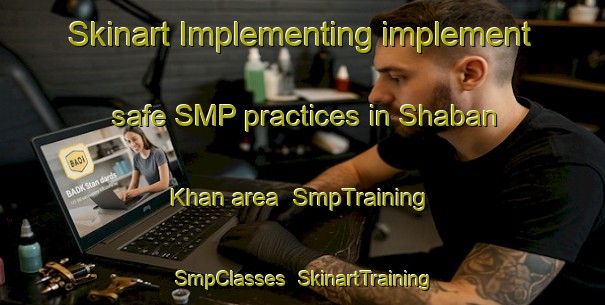 Skinart Implementing implement safe SMP practices in Shaban Khan area | SmpTraining | SmpClasses | SkinartTraining-Pakistan
