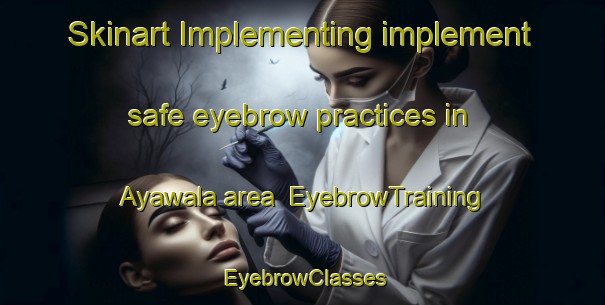 Skinart Implementing implement safe eyebrow practices in Ayawala area | EyebrowTraining | EyebrowClasses | SkinartTraining-Pakistan