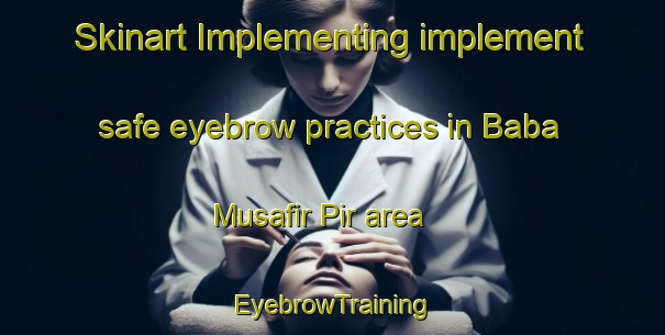 Skinart Implementing implement safe eyebrow practices in Baba Musafir Pir area | EyebrowTraining | EyebrowClasses | SkinartTraining-Pakistan