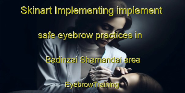 Skinart Implementing implement safe eyebrow practices in Badinzai Shamandai area | EyebrowTraining | EyebrowClasses | SkinartTraining-Pakistan