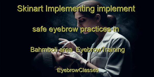 Skinart Implementing implement safe eyebrow practices in Bahmboli area | EyebrowTraining | EyebrowClasses | SkinartTraining-Pakistan