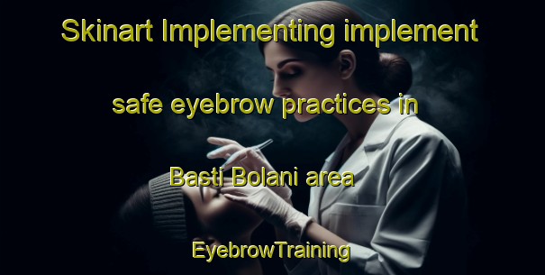Skinart Implementing implement safe eyebrow practices in Basti Bolani area | EyebrowTraining | EyebrowClasses | SkinartTraining-Pakistan