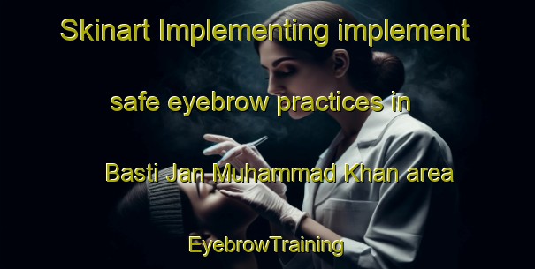 Skinart Implementing implement safe eyebrow practices in Basti Jan Muhammad Khan area | EyebrowTraining | EyebrowClasses | SkinartTraining-Pakistan