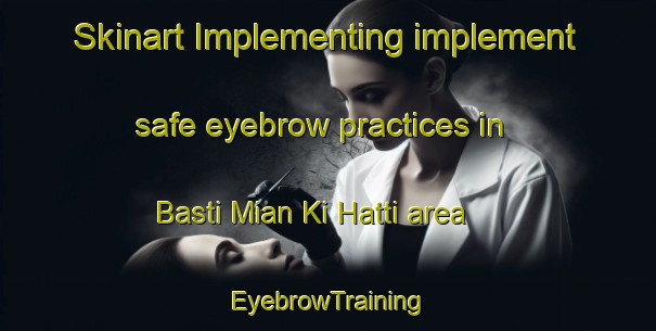 Skinart Implementing implement safe eyebrow practices in Basti Mian Ki Hatti area | EyebrowTraining | EyebrowClasses | SkinartTraining-Pakistan