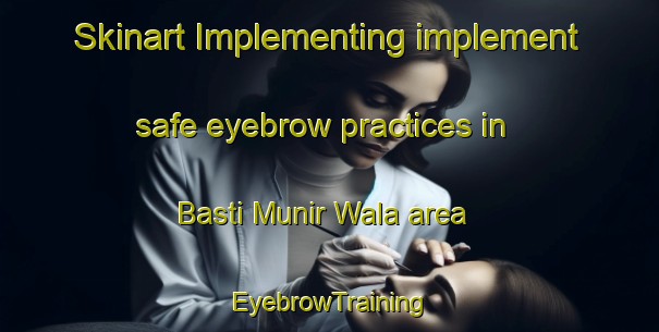 Skinart Implementing implement safe eyebrow practices in Basti Munir Wala area | EyebrowTraining | EyebrowClasses | SkinartTraining-Pakistan