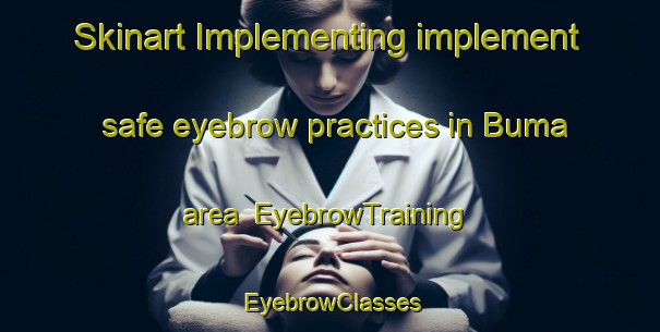 Skinart Implementing implement safe eyebrow practices in Buma area | EyebrowTraining | EyebrowClasses | SkinartTraining-Pakistan