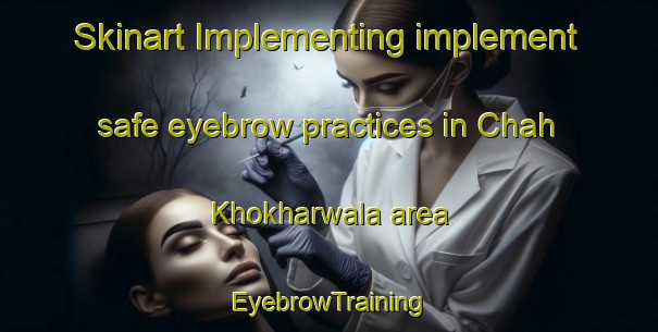 Skinart Implementing implement safe eyebrow practices in Chah Khokharwala area | EyebrowTraining | EyebrowClasses | SkinartTraining-Pakistan