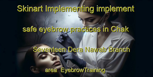 Skinart Implementing implement safe eyebrow practices in Chak Seventeen Dera Nawab Branch area | EyebrowTraining | EyebrowClasses | SkinartTraining-Pakistan