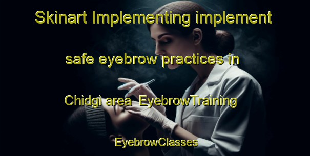 Skinart Implementing implement safe eyebrow practices in Chidgi area | EyebrowTraining | EyebrowClasses | SkinartTraining-Pakistan