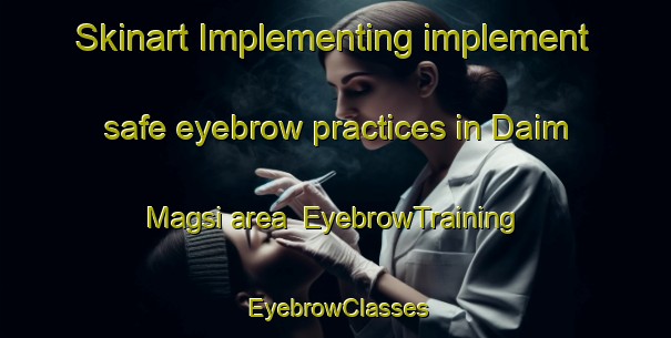 Skinart Implementing implement safe eyebrow practices in Daim Magsi area | EyebrowTraining | EyebrowClasses | SkinartTraining-Pakistan