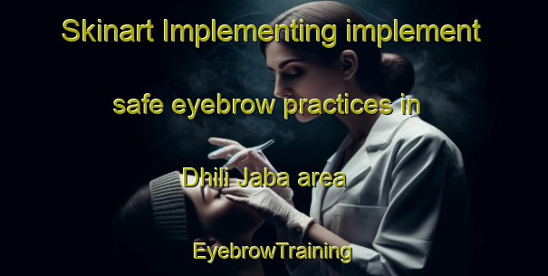 Skinart Implementing implement safe eyebrow practices in Dhili Jaba area | EyebrowTraining | EyebrowClasses | SkinartTraining-Pakistan