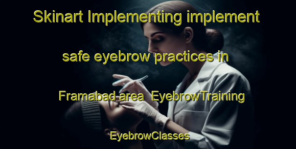 Skinart Implementing implement safe eyebrow practices in Framabad area | EyebrowTraining | EyebrowClasses | SkinartTraining-Pakistan