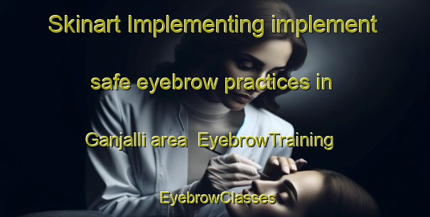 Skinart Implementing implement safe eyebrow practices in Ganjalli area | EyebrowTraining | EyebrowClasses | SkinartTraining-Pakistan