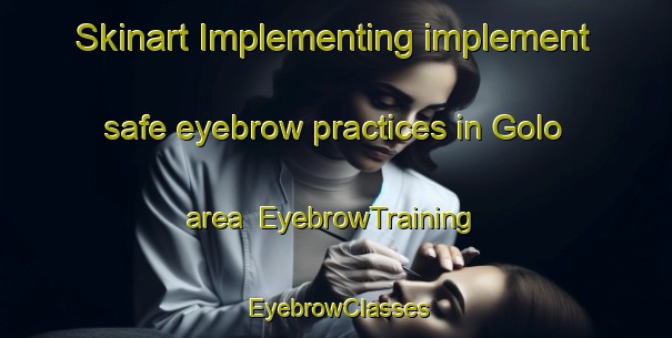 Skinart Implementing implement safe eyebrow practices in Golo area | EyebrowTraining | EyebrowClasses | SkinartTraining-Pakistan