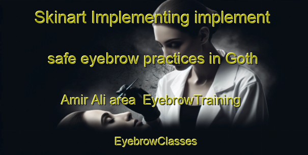 Skinart Implementing implement safe eyebrow practices in Goth Amir Ali area | EyebrowTraining | EyebrowClasses | SkinartTraining-Pakistan
