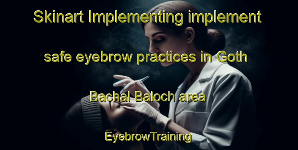 Skinart Implementing implement safe eyebrow practices in Goth Bachal Baloch area | EyebrowTraining | EyebrowClasses | SkinartTraining-Pakistan