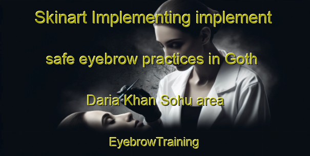 Skinart Implementing implement safe eyebrow practices in Goth Daria Khan Sohu area | EyebrowTraining | EyebrowClasses | SkinartTraining-Pakistan