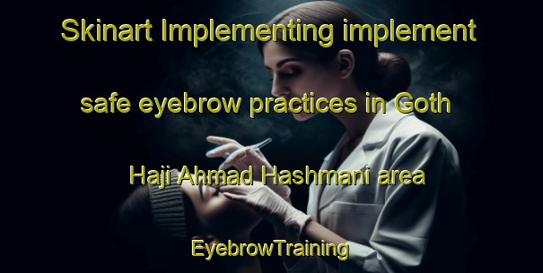 Skinart Implementing implement safe eyebrow practices in Goth Haji Ahmad Hashmani area | EyebrowTraining | EyebrowClasses | SkinartTraining-Pakistan