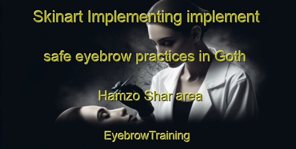 Skinart Implementing implement safe eyebrow practices in Goth Hamzo Shar area | EyebrowTraining | EyebrowClasses | SkinartTraining-Pakistan