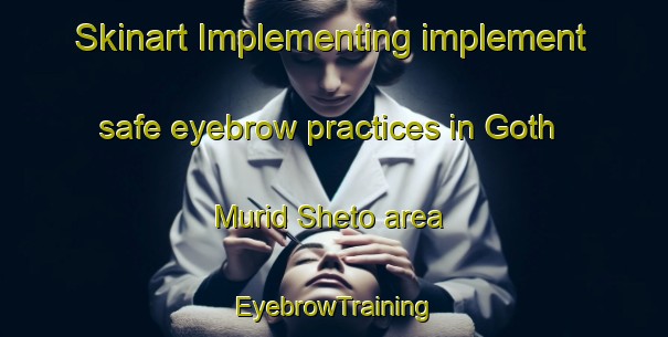 Skinart Implementing implement safe eyebrow practices in Goth Murid Sheto area | EyebrowTraining | EyebrowClasses | SkinartTraining-Pakistan