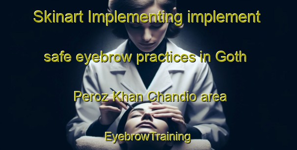 Skinart Implementing implement safe eyebrow practices in Goth Peroz Khan Chandio area | EyebrowTraining | EyebrowClasses | SkinartTraining-Pakistan