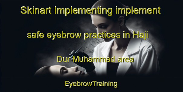 Skinart Implementing implement safe eyebrow practices in Haji Dur Muhammad area | EyebrowTraining | EyebrowClasses | SkinartTraining-Pakistan