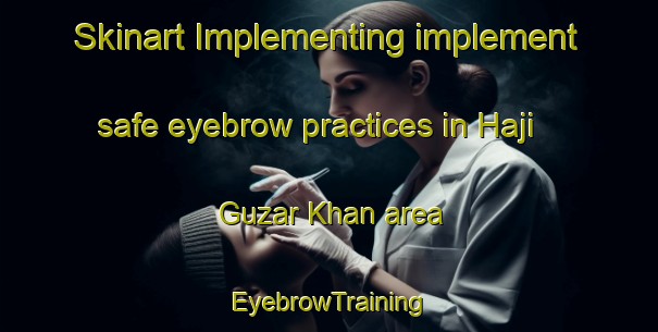 Skinart Implementing implement safe eyebrow practices in Haji Guzar Khan area | EyebrowTraining | EyebrowClasses | SkinartTraining-Pakistan
