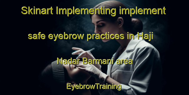 Skinart Implementing implement safe eyebrow practices in Haji Nadar Barmani area | EyebrowTraining | EyebrowClasses | SkinartTraining-Pakistan