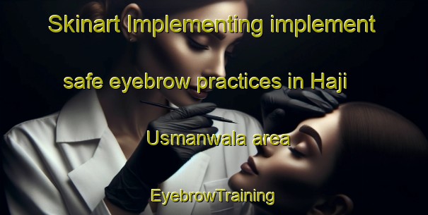 Skinart Implementing implement safe eyebrow practices in Haji Usmanwala area | EyebrowTraining | EyebrowClasses | SkinartTraining-Pakistan