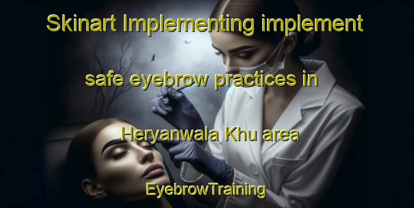 Skinart Implementing implement safe eyebrow practices in Heryanwala Khu area | EyebrowTraining | EyebrowClasses | SkinartTraining-Pakistan