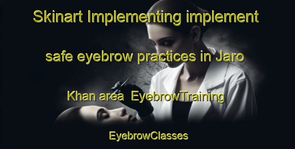 Skinart Implementing implement safe eyebrow practices in Jaro Khan area | EyebrowTraining | EyebrowClasses | SkinartTraining-Pakistan