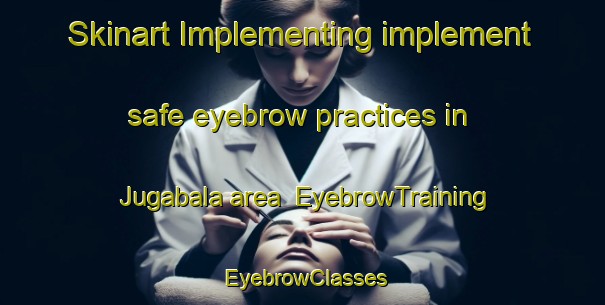 Skinart Implementing implement safe eyebrow practices in Jugabala area | EyebrowTraining | EyebrowClasses | SkinartTraining-Pakistan