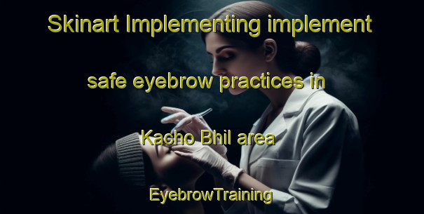 Skinart Implementing implement safe eyebrow practices in Kacho Bhil area | EyebrowTraining | EyebrowClasses | SkinartTraining-Pakistan
