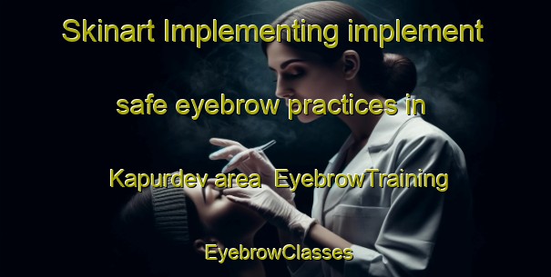 Skinart Implementing implement safe eyebrow practices in Kapurdev area | EyebrowTraining | EyebrowClasses | SkinartTraining-Pakistan