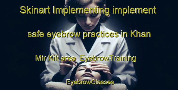 Skinart Implementing implement safe eyebrow practices in Khan Mir Kili area | EyebrowTraining | EyebrowClasses | SkinartTraining-Pakistan